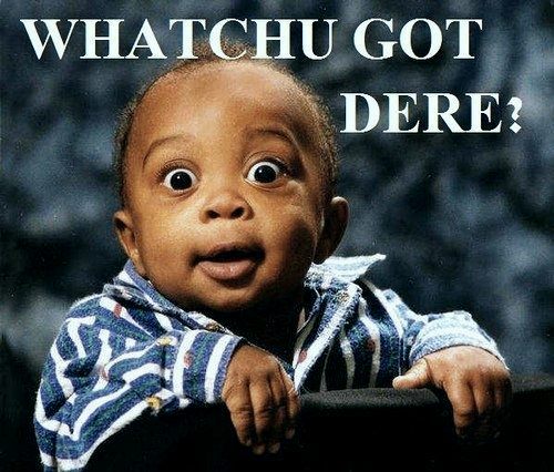 Whatchu Got Dere